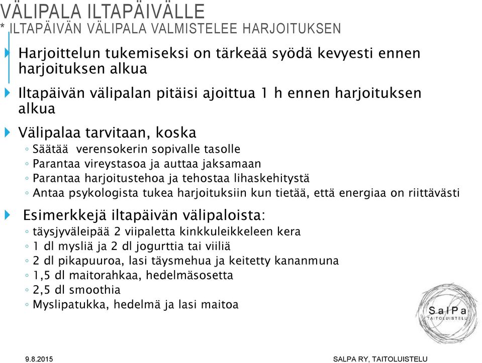 lihaskehitystä Antaa psykologista tukea harjoituksiin kun tietää, että energiaa on riittävästi Esimerkkejä iltapäivän välipaloista: täysjyväleipää 2 viipaletta kinkkuleikkeleen