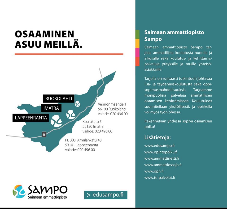 Saimaan ammattiopisto Sampo tarjoaa ammatillista koulutusta nuorille ja aikuisille sekä koulutus- ja kehittämispalveluja yrityksille ja muille yhteisöasiakkaille.