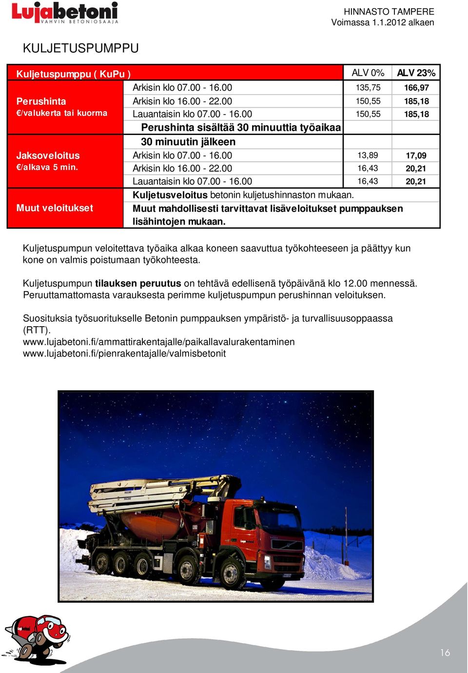 Kuljetuspumpun tilauksen peruutus on tehtävä edellisenä työpäivänä klo 12.00 mennessä. Peruuttamattomasta varauksesta perimme kuljetuspumpun perushinnan veloituksen.