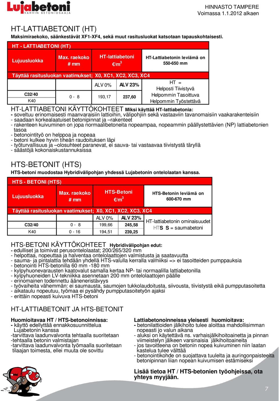 K40 Helpommin Työstettävä HT-LATTIABETONI KÄYTTÖKOHTEET Miksi käyttää HT-lattiabetonia: - soveltuu erinomaisesti maanvaraisiin lattioihin, välipohjiin sekä vastaaviin tavanomaisiin vaakarakenteisiin