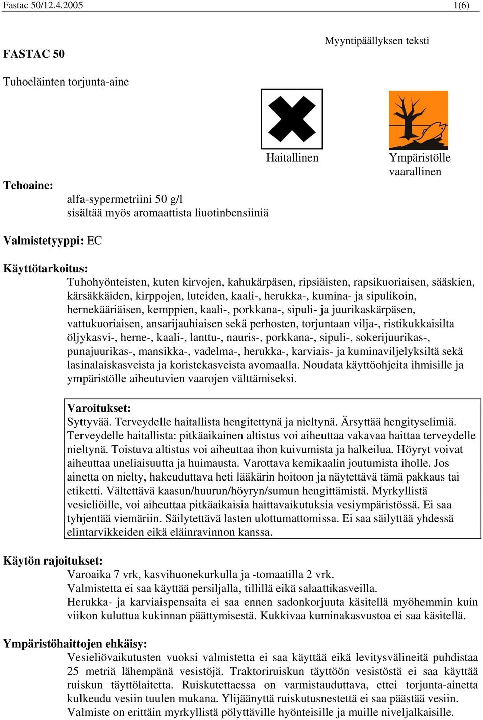 Valmistetyyppi: EC Käyttötarkoitus: Tuhohyönteisten, kuten kirvojen, kahukärpäsen, ripsiäisten, rapsikuoriaisen, sääskien, kärsäkkäiden, kirppojen, luteiden, kaali-, herukka-, kumina- ja sipulikoin,