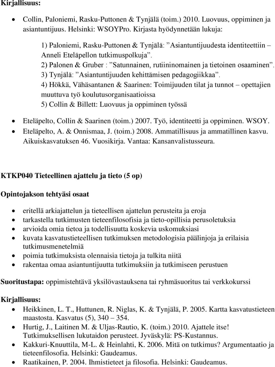 2) Palonen & Gruber : Satunnainen, rutiininomainen ja tietoinen osaaminen. 3) Tynjälä: Asiantuntijuuden kehittämisen pedagogiikkaa.