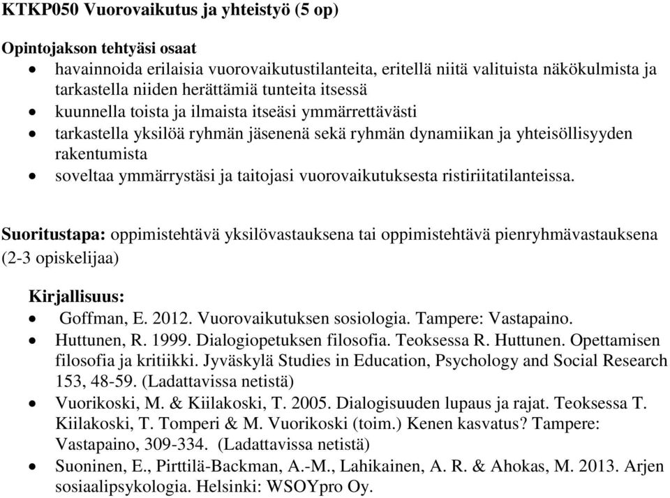 ristiriitatilanteissa. Suoritustapa: oppimistehtävä yksilövastauksena tai oppimistehtävä pienryhmävastauksena (2-3 opiskelijaa) Goffman, E. 2012. Vuorovaikutuksen sosiologia. Tampere: Vastapaino.