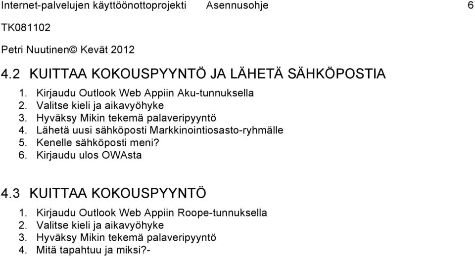 Lähetä uusi sähköposti Markkinointiosasto-ryhmälle 5. Kenelle sähköposti meni? 6. Kirjaudu ulos OWAsta 4.