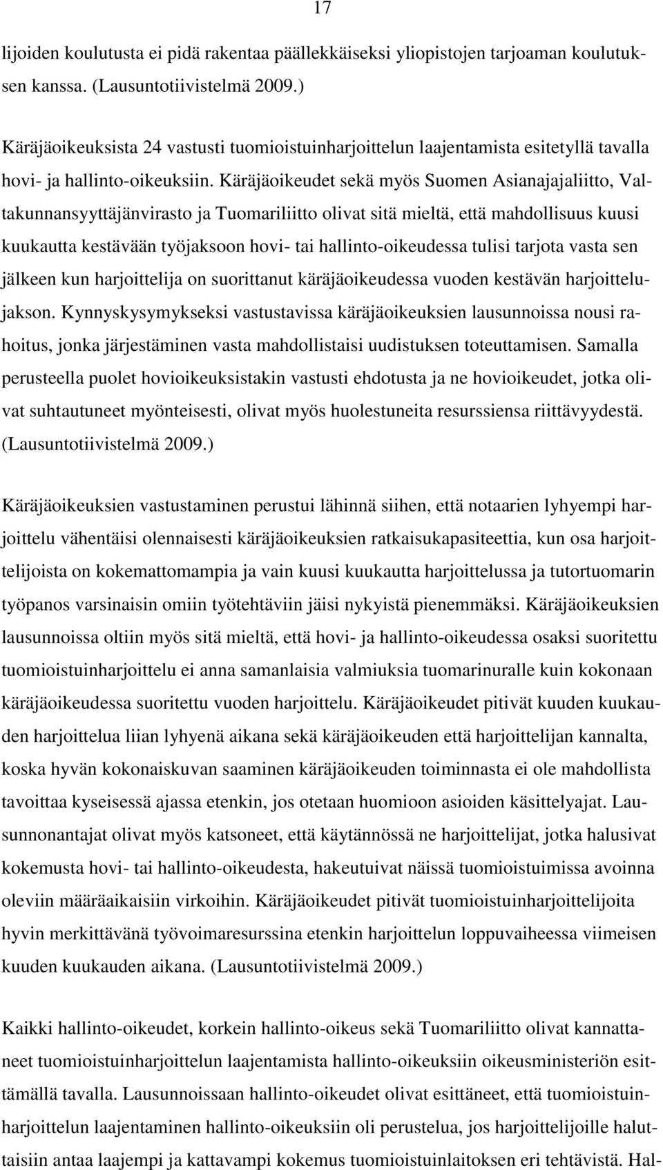 Käräjäoikeudet sekä myös Suomen Asianajajaliitto, Valtakunnansyyttäjänvirasto ja Tuomariliitto olivat sitä mieltä, että mahdollisuus kuusi kuukautta kestävään työjaksoon hovi- tai hallinto-oikeudessa