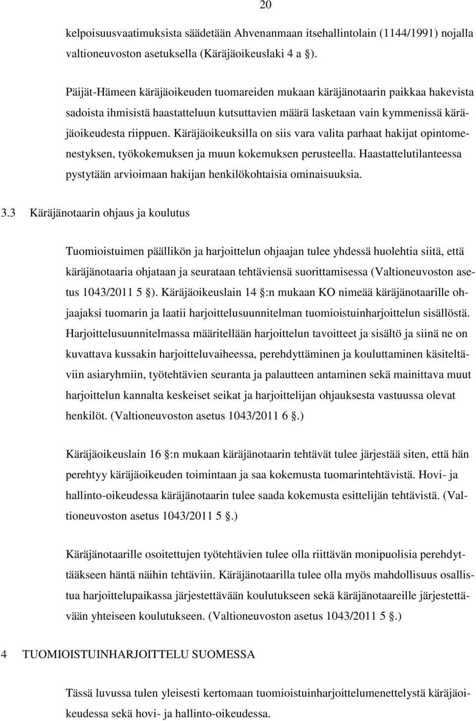 Käräjäoikeuksilla on siis vara valita parhaat hakijat opintomenestyksen, työkokemuksen ja muun kokemuksen perusteella.