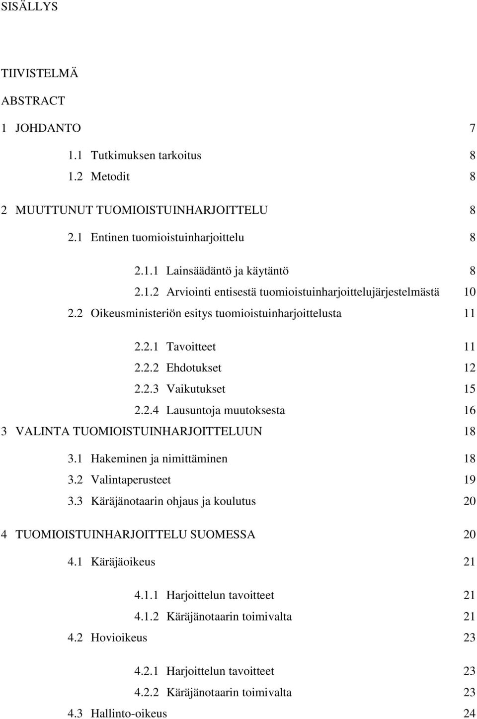 1 Hakeminen ja nimittäminen 18 3.2 Valintaperusteet 19 3.3 Käräjänotaarin ohjaus ja koulutus 20 4 TUOMIOISTUINHARJOITTELU SUOMESSA 20 4.1 Käräjäoikeus 21 4.1.1 Harjoittelun tavoitteet 21 4.1.2 Käräjänotaarin toimivalta 21 4.