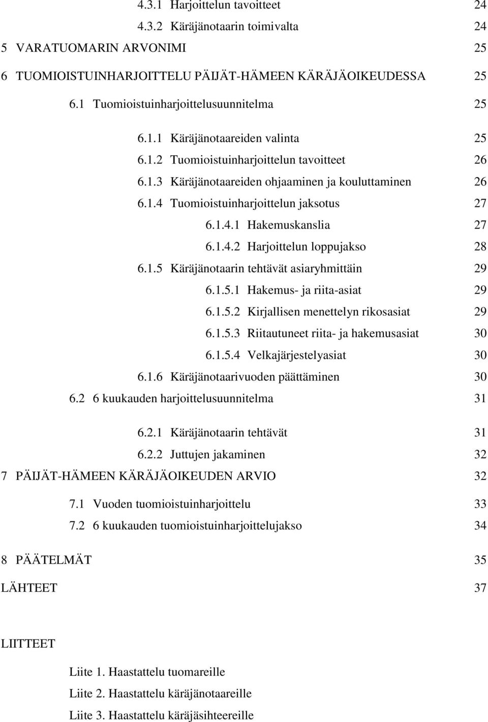 1.4.2 Harjoittelun loppujakso 28 6.1.5 Käräjänotaarin tehtävät asiaryhmittäin 29 6.1.5.1 Hakemus- ja riita-asiat 29 6.1.5.2 Kirjallisen menettelyn rikosasiat 29 6.1.5.3 Riitautuneet riita- ja hakemusasiat 30 6.