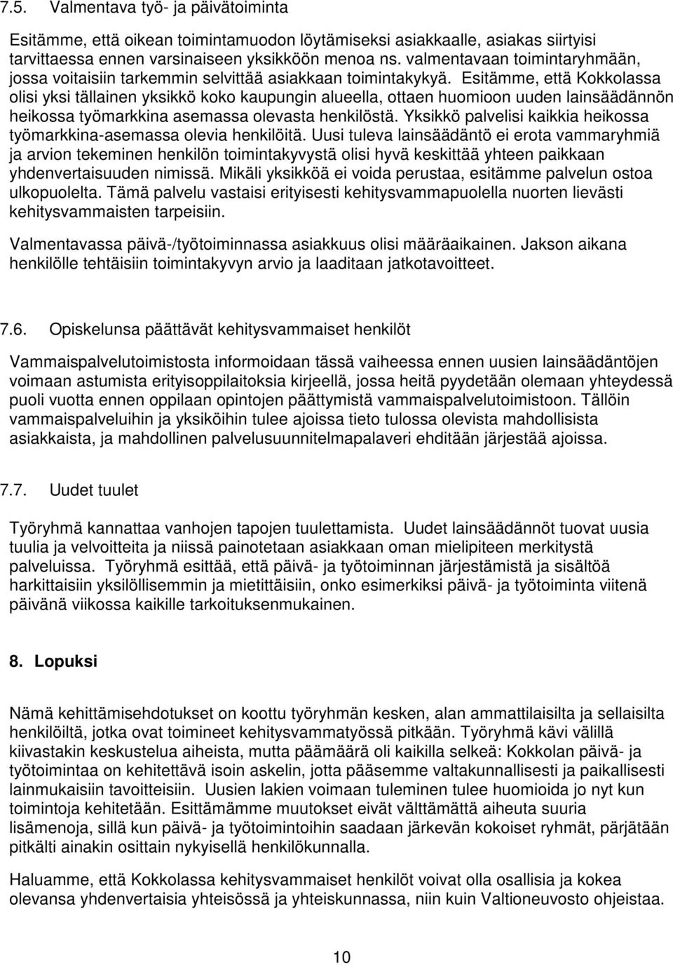 Esitämme, että Kokkolassa olisi yksi tällainen yksikkö koko kaupungin alueella, ottaen huomioon uuden lainsäädännön heikossa työmarkkina asemassa olevasta henkilöstä.