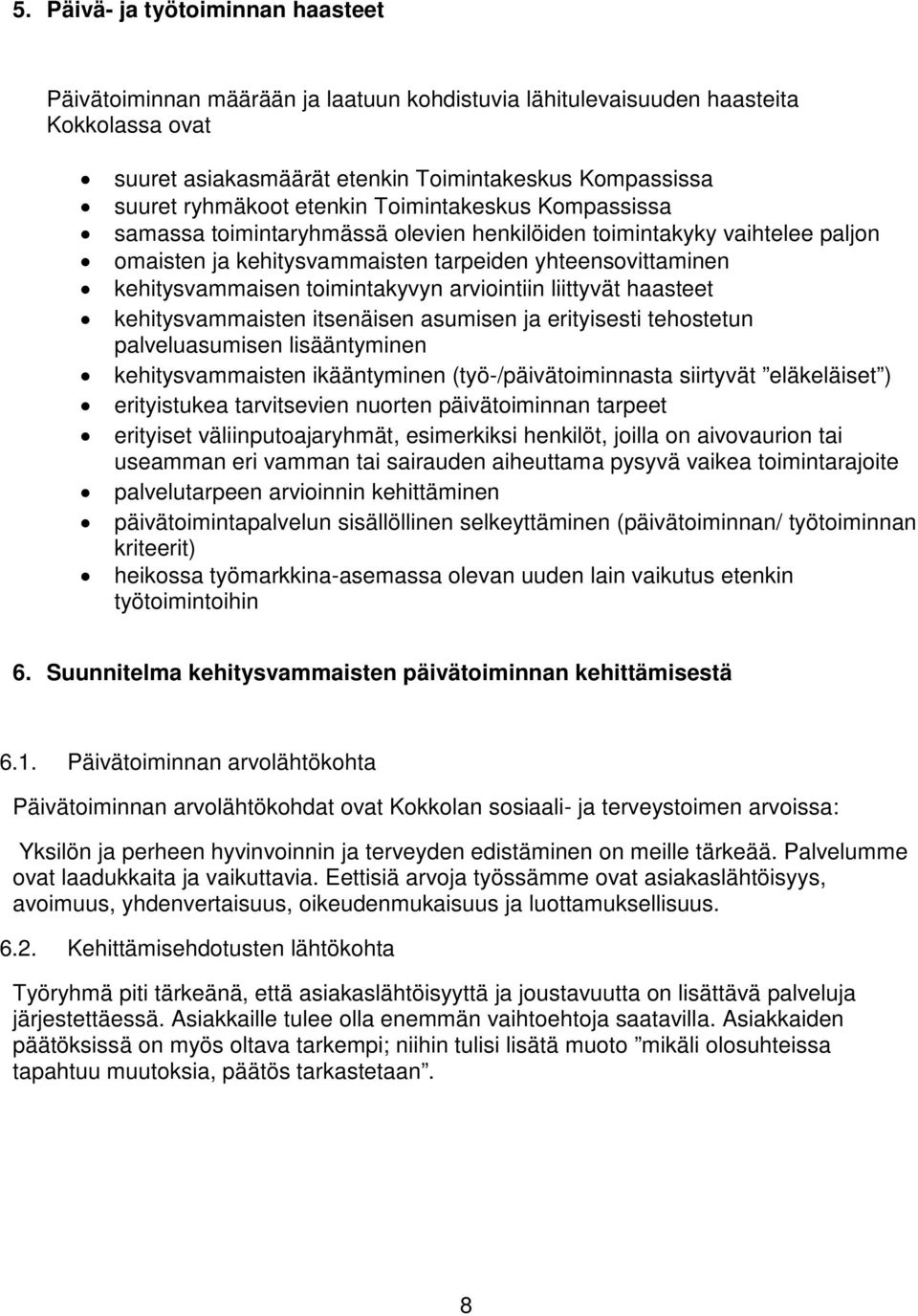 arviointiin liittyvät haasteet kehitysvammaisten itsenäisen asumisen ja erityisesti tehostetun palveluasumisen lisääntyminen kehitysvammaisten ikääntyminen (työ-/päivätoiminnasta siirtyvät