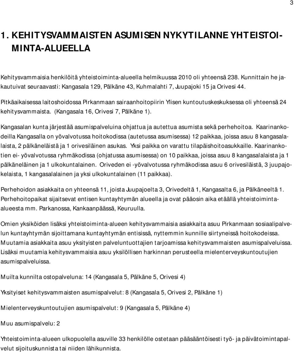 Pitkäaikaisessa laitoshoidossa Pirkanmaan sairaanhoitopiirin Ylisen kuntoutuskeskuksessa oli yhteensä 24 kehitysvammaista. (Kangasala 16, Orivesi 7, Pälkäne 1).