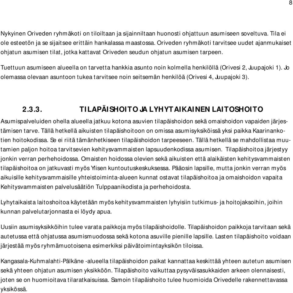 Tuettuun asumiseen alueella on tarvetta hankkia asunto noin kolmella henkilöllä (Orivesi 2, Juupajoki 1). Jo olemassa olevaan asuntoon tukea tarvitsee noin seitsemän henkilöä (Orivesi 4, Juupajoki 3).