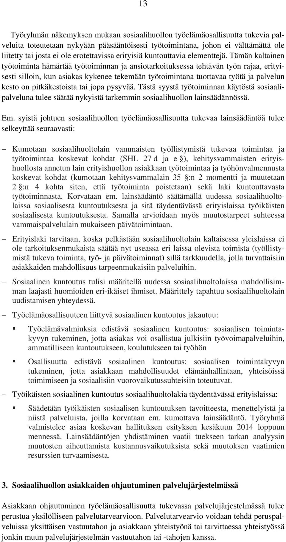 Tämän kaltainen työtoiminta hämärtää työtoiminnan ja ansiotarkoituksessa tehtävän työn rajaa, erityisesti silloin, kun asiakas kykenee tekemään työtoimintana tuottavaa työtä ja palvelun kesto on