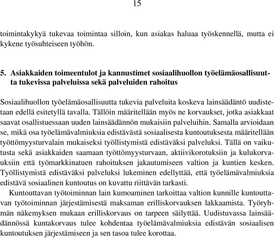 lainsäädäntö uudistetaan edellä esitetyllä tavalla. Tällöin määritellään myös ne korvaukset, jotka asiakkaat saavat osallistuessaan uuden lainsäädännön mukaisiin palveluihin.