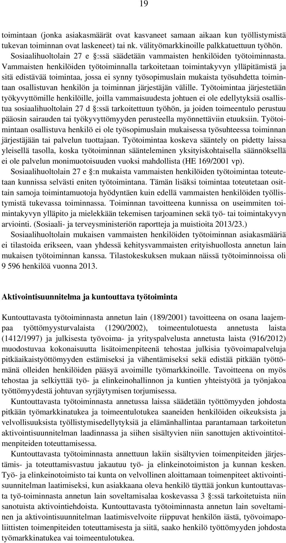 Vammaisten henkilöiden työtoiminnalla tarkoitetaan toimintakyvyn ylläpitämistä ja sitä edistävää toimintaa, jossa ei synny työsopimuslain mukaista työsuhdetta toimintaan osallistuvan henkilön ja