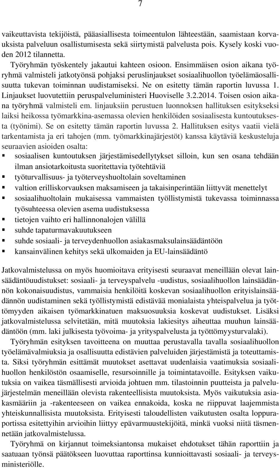 Ne on esitetty tämän raportin luvussa 1. Linjaukset luovutettiin peruspalveluministeri Huoviselle 3.2.2014. Toisen osion aikana työryhmä valmisteli em.