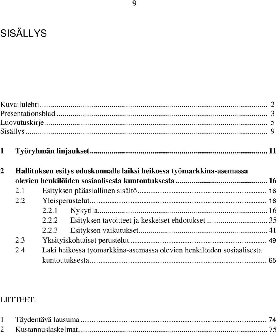 1 Esityksen pääasiallinen sisältö... 16 2.2 Yleisperustelut... 16 2.2.1 Nykytila... 16 2.2.2 Esityksen tavoitteet ja keskeiset ehdotukset... 35 2.2.3 Esityksen vaikutukset.