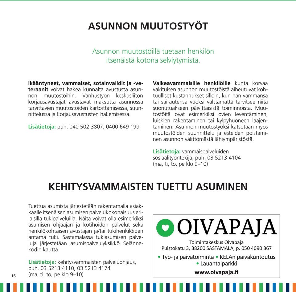 040 502 3807, 0400 649 199 Vaikeavammaisille henkilöille kunta korvaa vakituisen asunnon muutostöistä aiheutuvat kohtuulliset kustannukset silloin, kun hän vammansa tai sairautensa vuoksi välttämättä