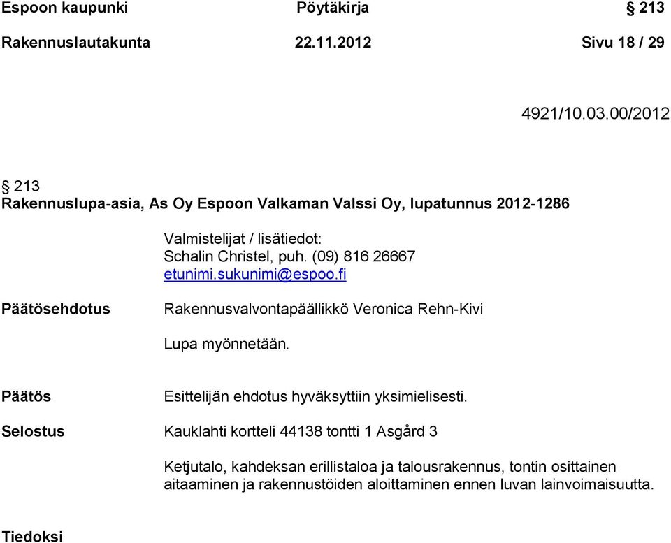 (09) 816 26667 etunimi.sukunimi@espoo.fi Päätösehdotus Rakennusvalvontapäällikkö Veronica Rehn-Kivi Lupa myönnetään.