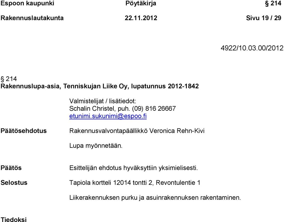 (09) 816 26667 etunimi.sukunimi@espoo.fi Päätösehdotus Rakennusvalvontapäällikkö Veronica Rehn-Kivi Lupa myönnetään.