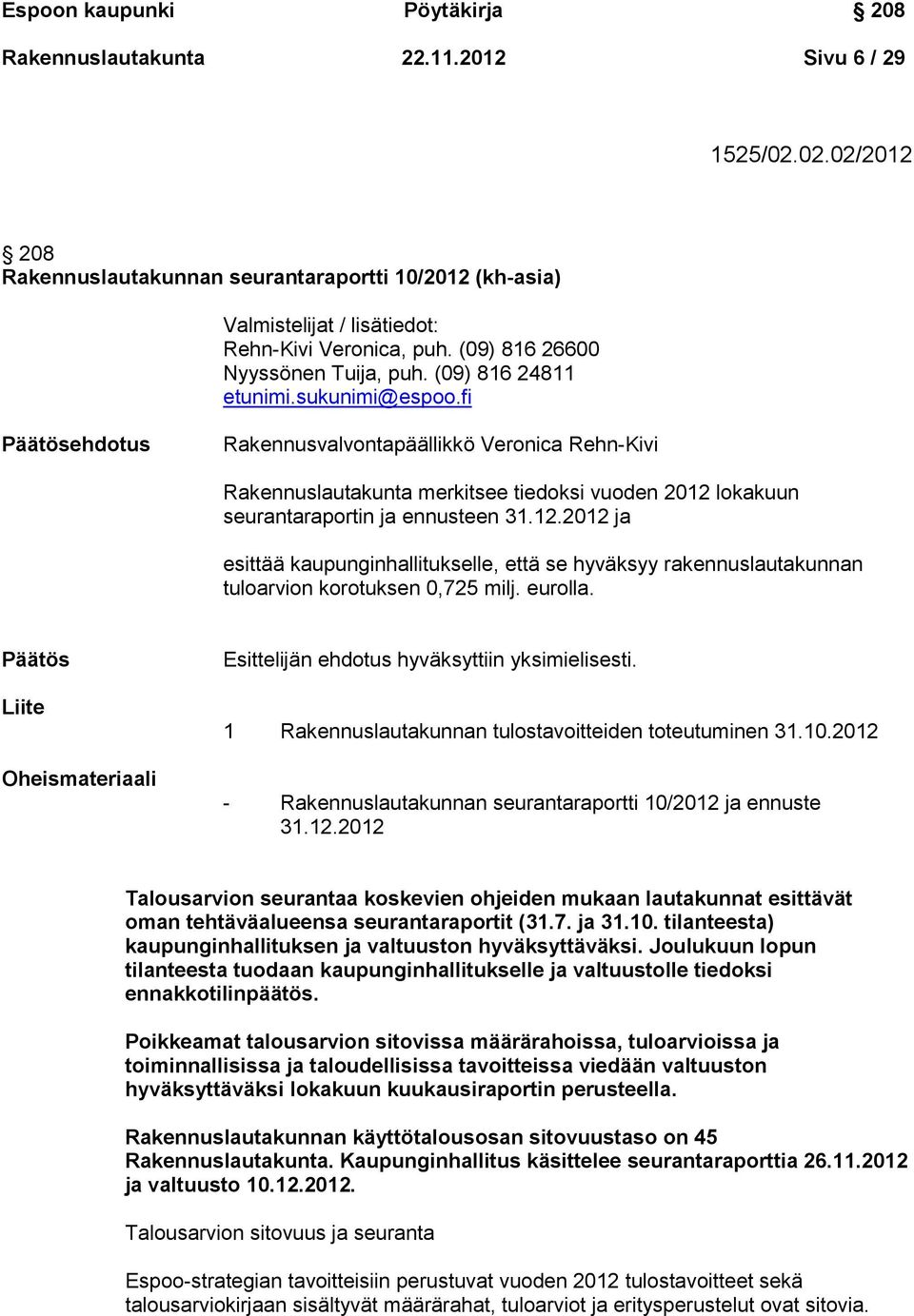fi Päätösehdotus Rakennusvalvontapäällikkö Veronica Rehn-Kivi Rakennuslautakunta merkitsee tiedoksi vuoden 2012 