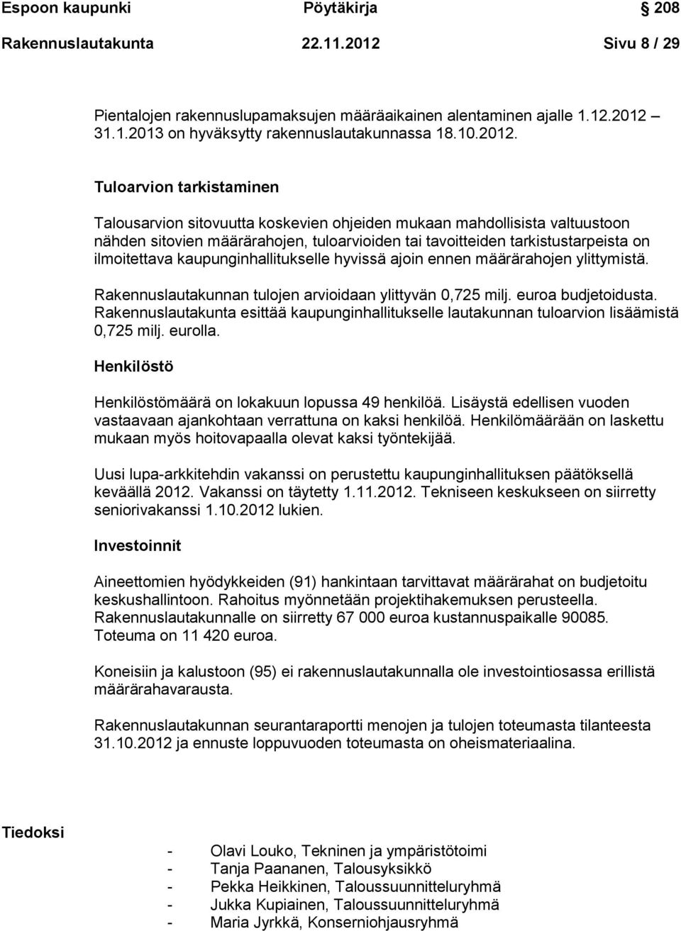 Tuloarvion tarkistaminen Talousarvion sitovuutta koskevien ohjeiden mukaan mahdollisista valtuustoon nähden sitovien määrärahojen, tuloarvioiden tai tavoitteiden tarkistustarpeista on ilmoitettava