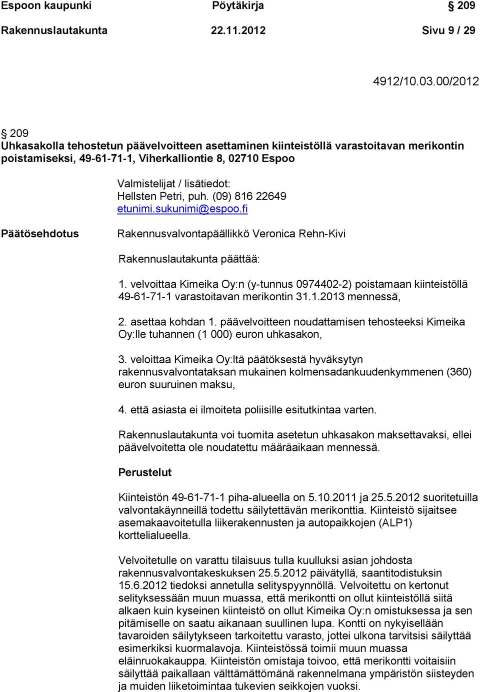 Petri, puh. (09) 816 22649 etunimi.sukunimi@espoo.fi Päätösehdotus Rakennusvalvontapäällikkö Veronica Rehn-Kivi Rakennuslautakunta päättää: 1.