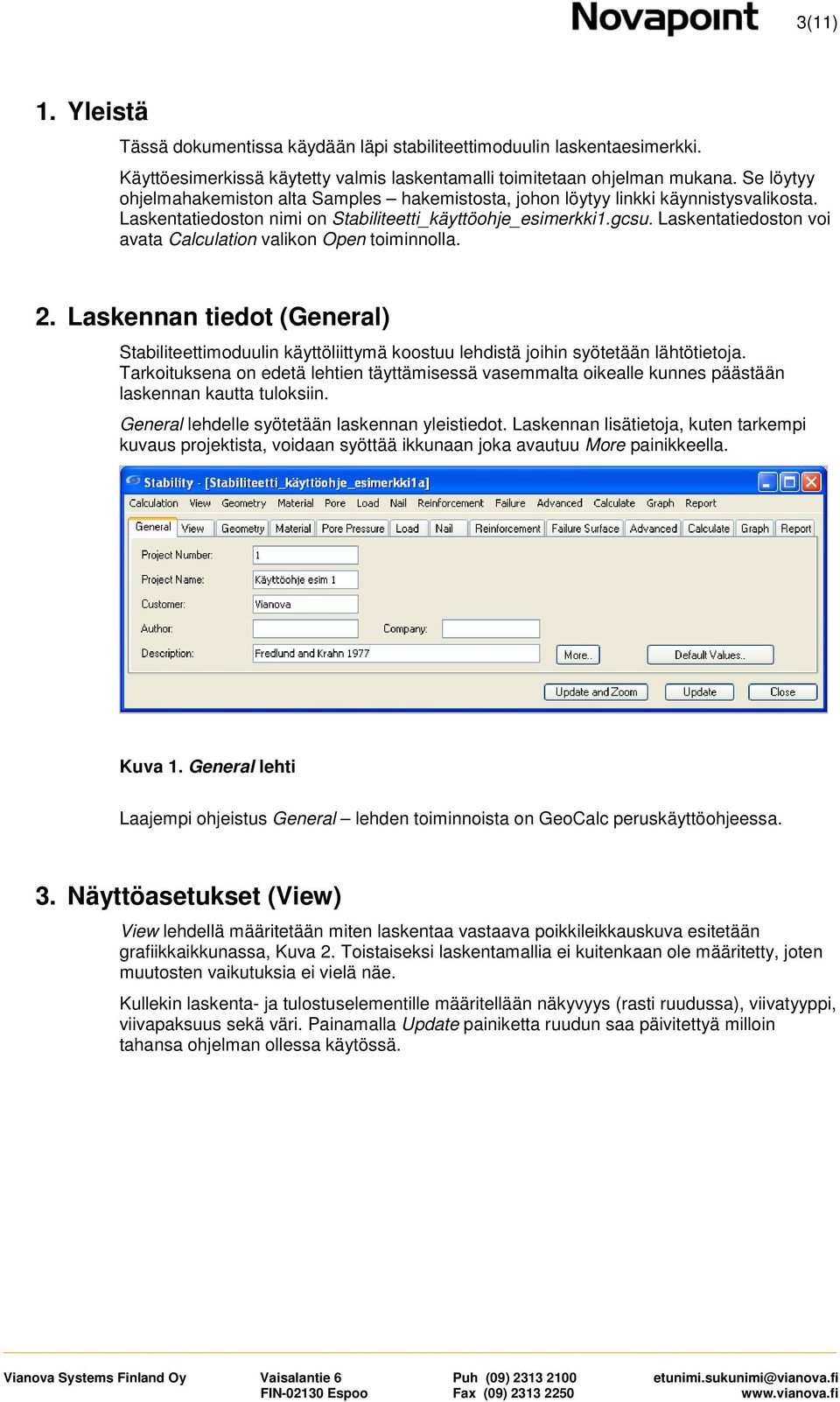 Laskentatiedoston voi avata Calculation valikon Open toiminnolla. 2. Laskennan tiedot (General) Stabiliteettimoduulin käyttöliittymä koostuu lehdistä joihin syötetään lähtötietoja.