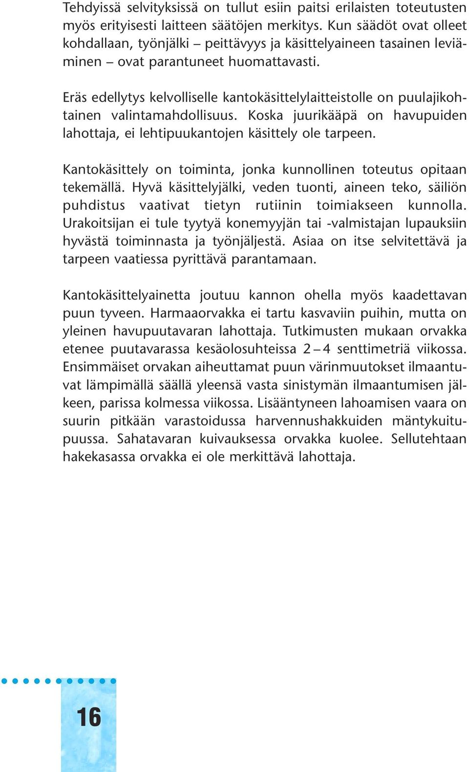 Eräs edellytys kelvolliselle kantokäsittelylaitteistolle on puulajikohtainen valintamahdollisuus. Koska juurikääpä on havupuiden lahottaja, ei lehtipuukantojen käsittely ole tarpeen.