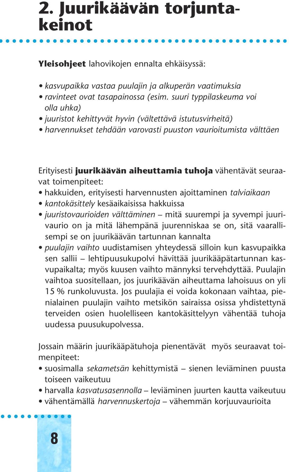 vähentävät seuraavat toimenpiteet: hakkuiden, erityisesti harvennusten ajoittaminen talviaikaan kantokäsittely kesäaikaisissa hakkuissa juuristovaurioiden välttäminen mitä suurempi ja syvempi