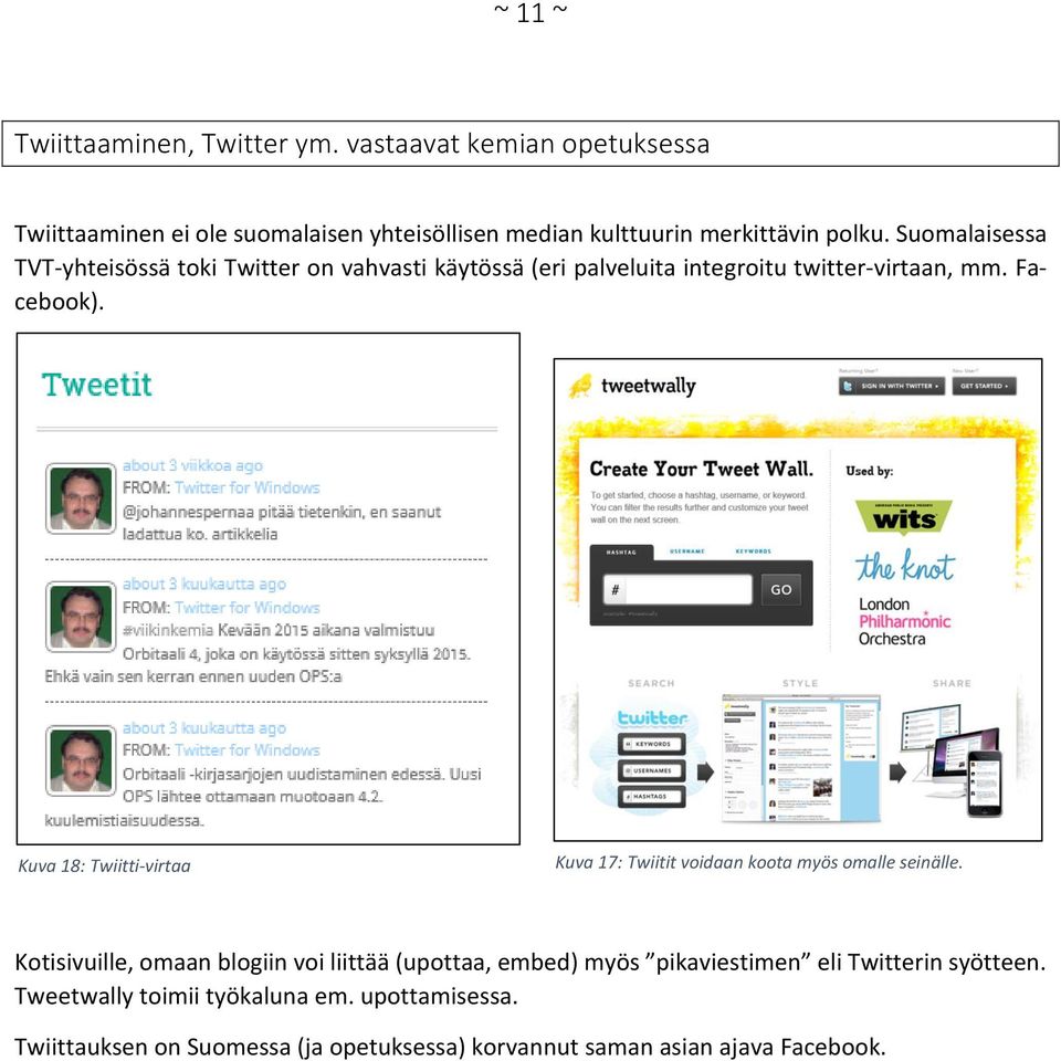 Suomalaisessa TVT-yhteisössä toki Twitter on vahvasti käytössä (eri palveluita integroitu twitter-virtaan, mm. Facebook).