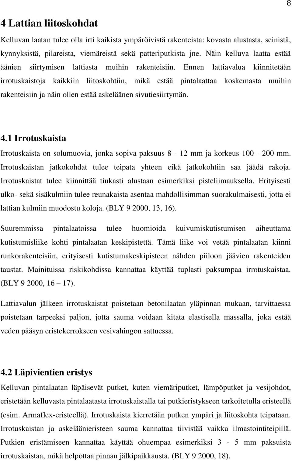 Ennen lattiavalua kiinnitetään irrotuskaistoja kaikkiin liitoskohtiin, mikä estää pintalaattaa koskemasta muihin rakenteisiin ja näin ollen estää askeläänen sivutiesiirtymän. 4.