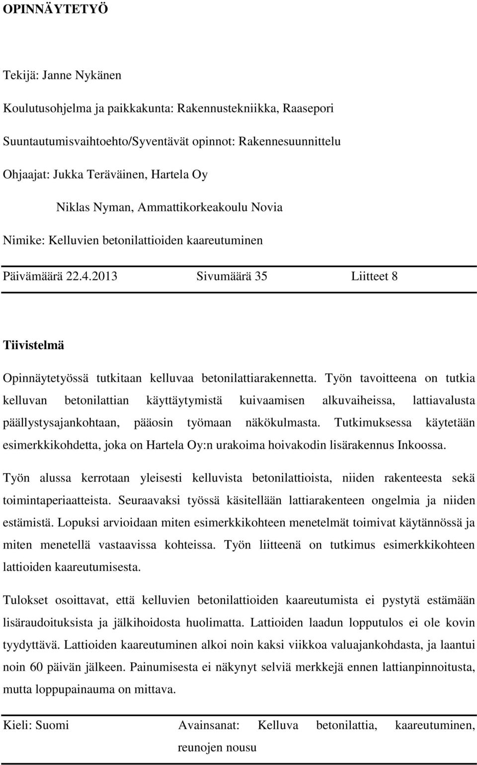 2013 Sivumäärä 35 Liitteet 8 Tiivistelmä Opinnäytetyössä tutkitaan kelluvaa betonilattiarakennetta.