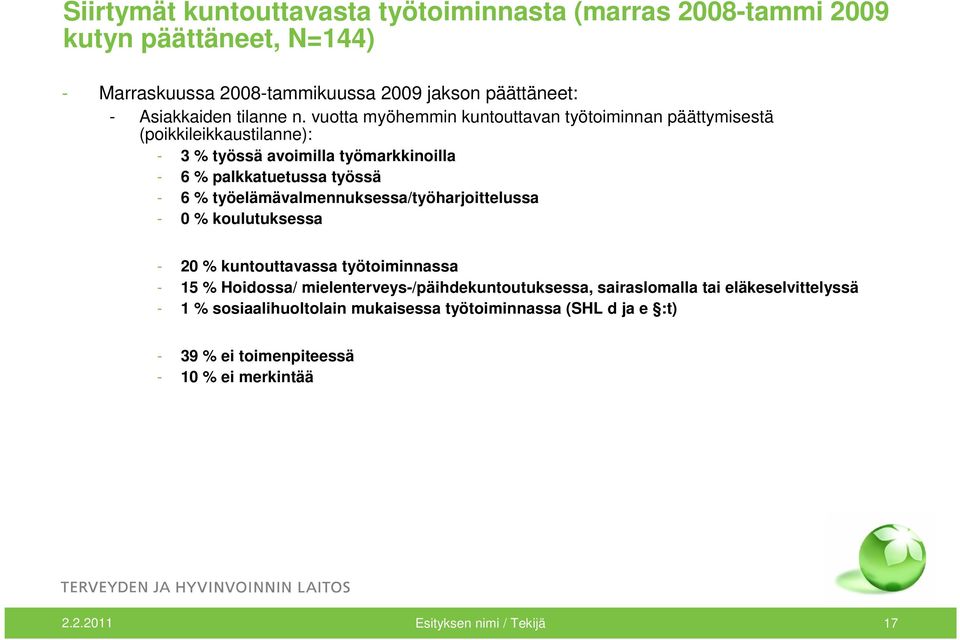 vuotta myöhemmin kuntouttavan työtoiminnan päättymisestä (poikkileikkaustilanne): - 3 % työssä avoimilla työmarkkinoilla - 6 % palkkatuetussa työssä - 6 %