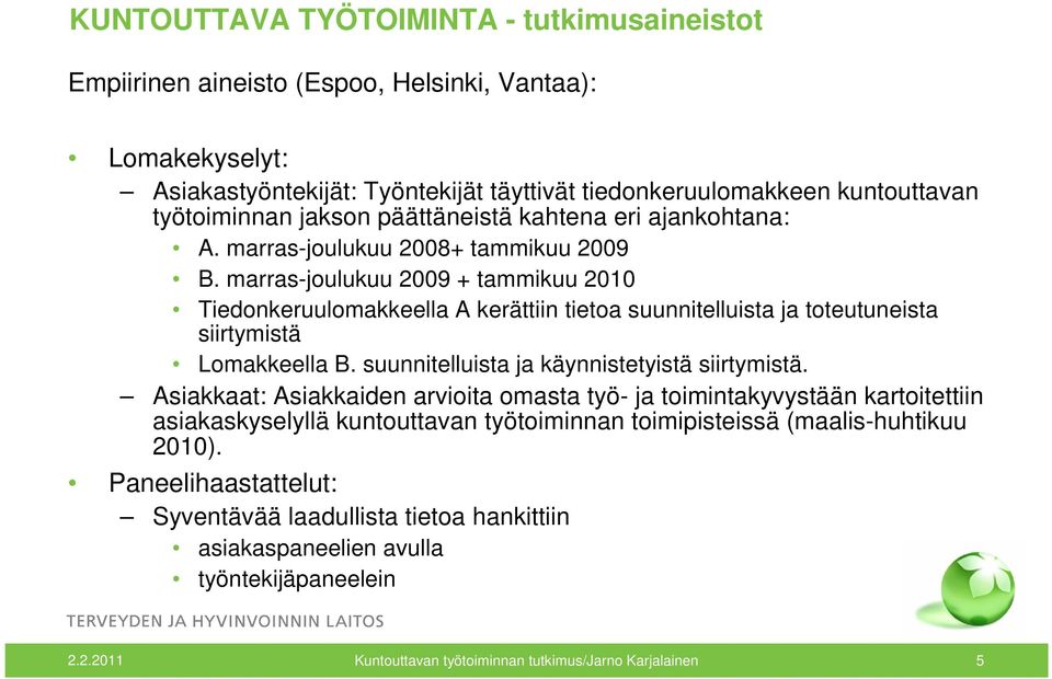 marras-joulukuu 2009 + tammikuu 2010 Tiedonkeruulomakkeella A kerättiin tietoa suunnitelluista ja toteutuneista siirtymistä Lomakkeella B. suunnitelluista ja käynnistetyistä siirtymistä.