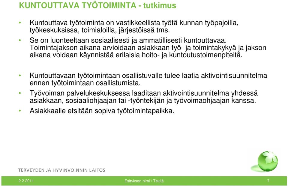 Toimintajakson aikana arvioidaan asiakkaan työ- ja toimintakykyä ja jakson aikana voidaan käynnistää erilaisia hoito- ja kuntoutustoimenpiteitä.