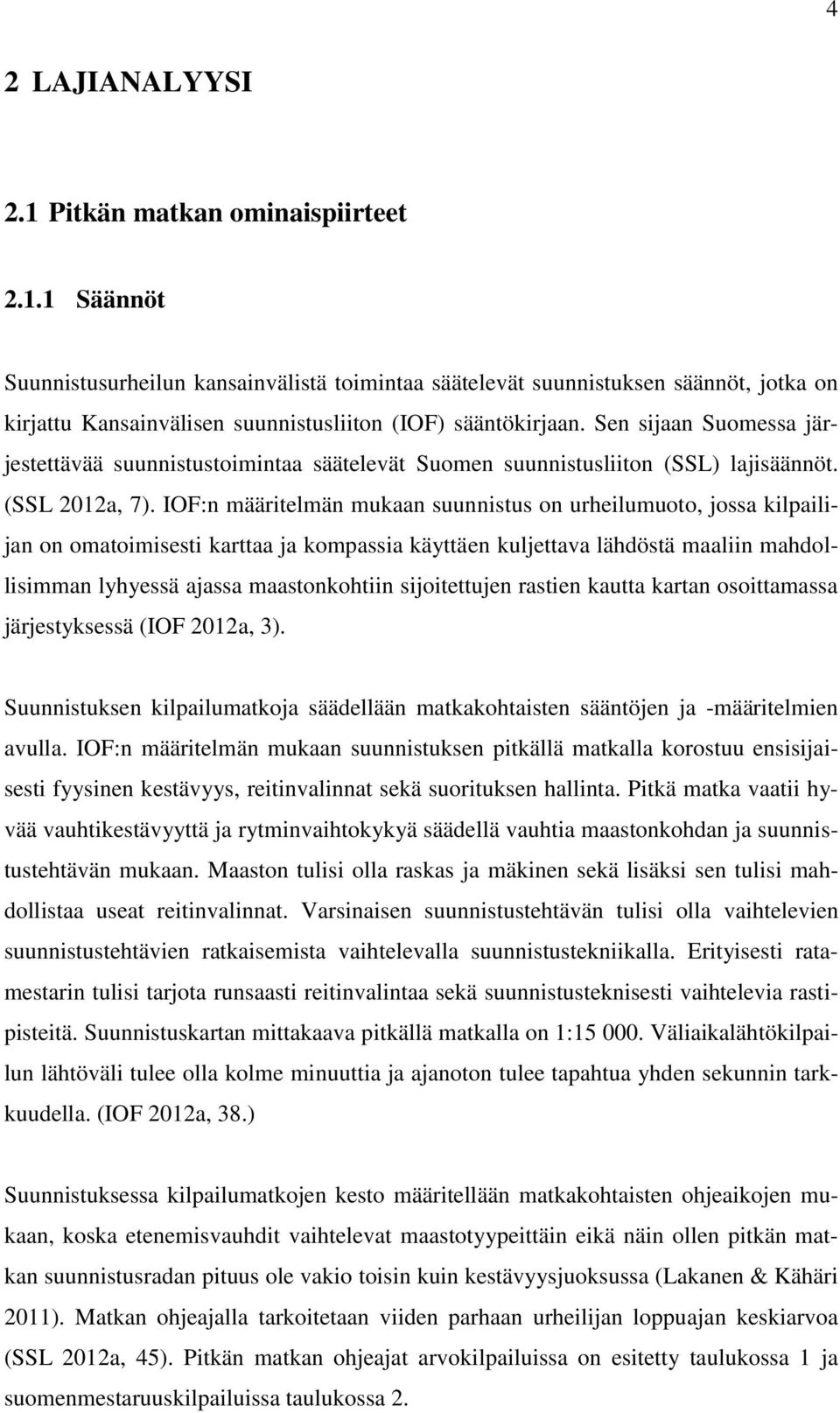 IOF:n määritelmän mukaan suunnistus on urheilumuoto, jossa kilpailijan on omatoimisesti karttaa ja kompassia käyttäen kuljettava lähdöstä maaliin mahdollisimman lyhyessä ajassa maastonkohtiin