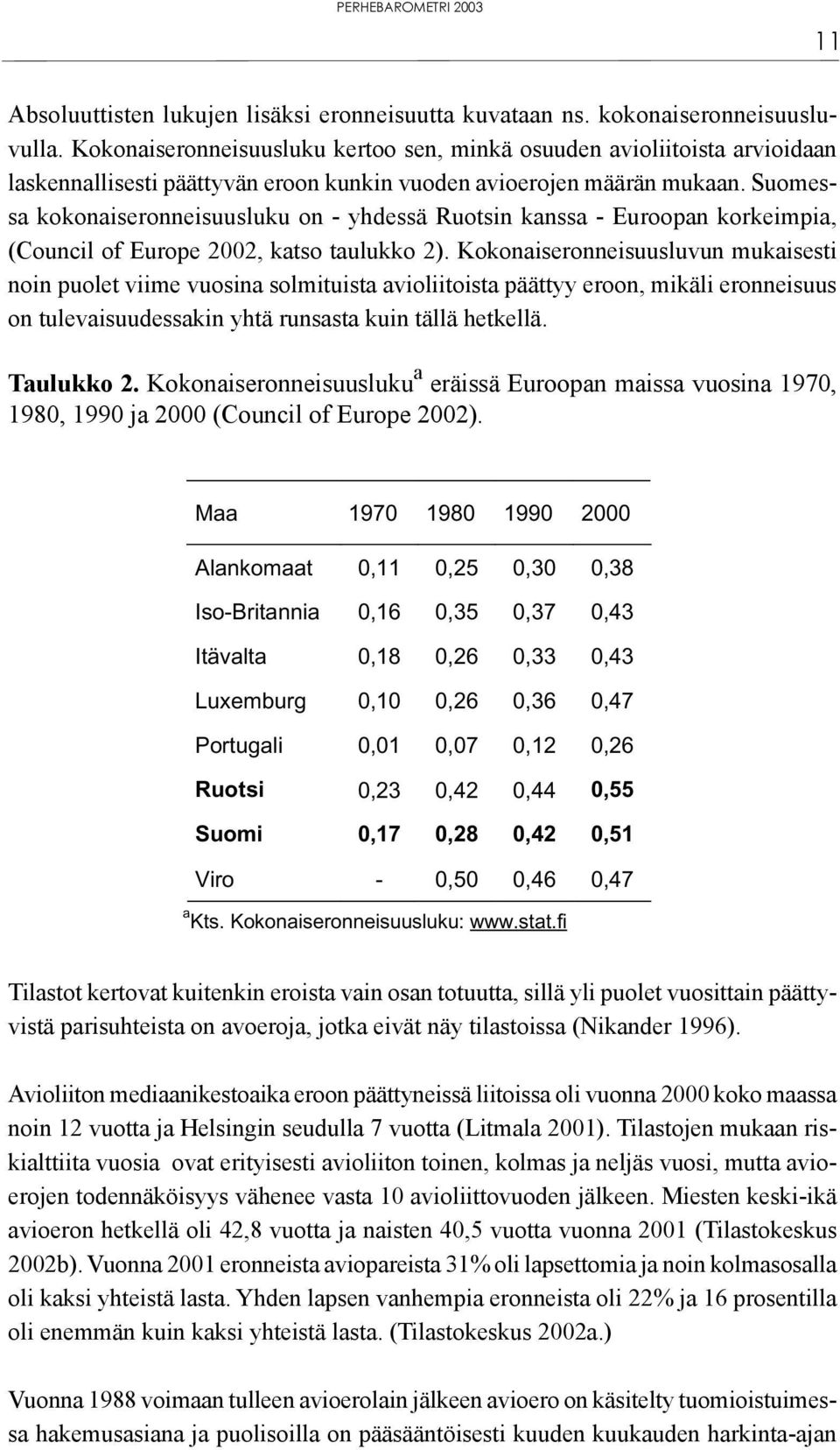 Suomessa kokonaiseronneisuusluku on - yhdessä Ruotsin kanssa - Euroopan korkeimpia, (Council of Europe 2002, katso taulukko 2).