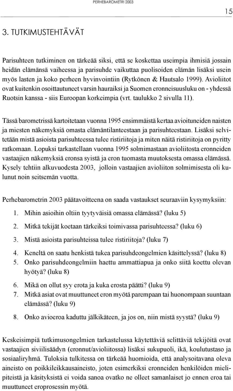 Avioliitot ovat kuitenkin osoittautuneet varsin hauraiksi ja Suomen eronneisuusluku on - yhdessä Ruotsin kanssa - siis Euroopan korkeimpia (vrt. taulukko 2 sivulla 11).