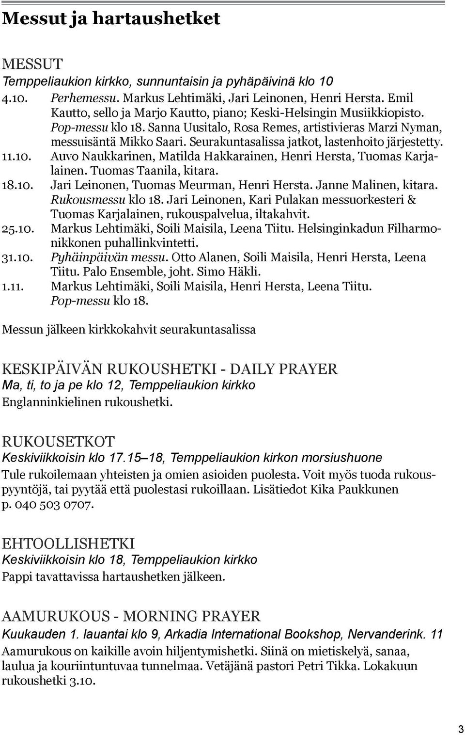 Seurakuntasalissa jatkot, lastenhoito järjestetty. 11.10. Auvo Naukkarinen, Matilda Hakkarainen, Henri Hersta, Tuomas Karjalainen. Tuomas Taanila, kitara. 18.10. Jari Leinonen, Tuomas Meurman, Henri Hersta.