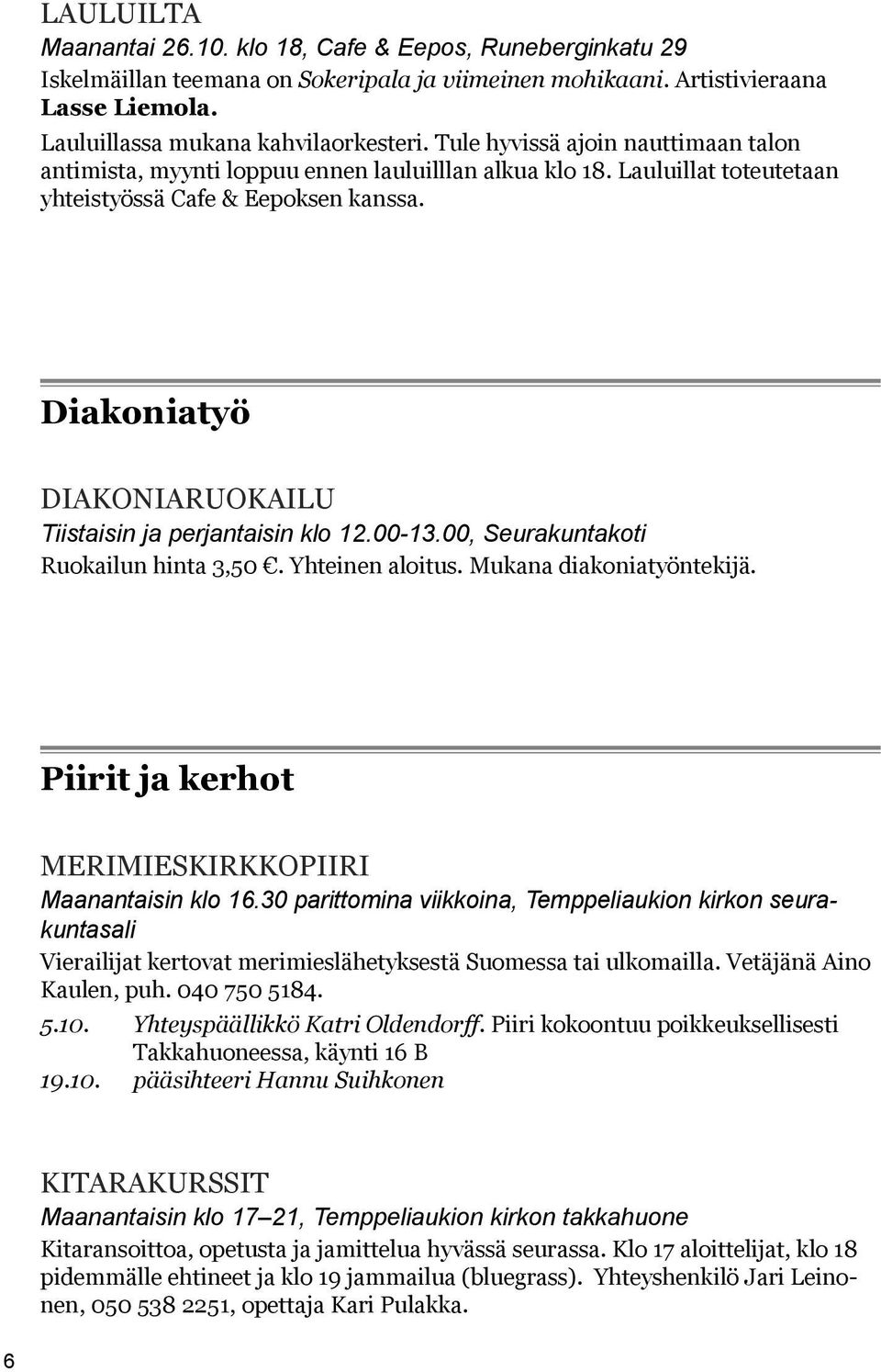 Diakoniatyö Diakoniaruokailu Tiistaisin ja perjantaisin klo 12.00-13.00, Seurakuntakoti Ruokailun hinta 3,50. Yhteinen aloitus. Mukana diakoniatyöntekijä.
