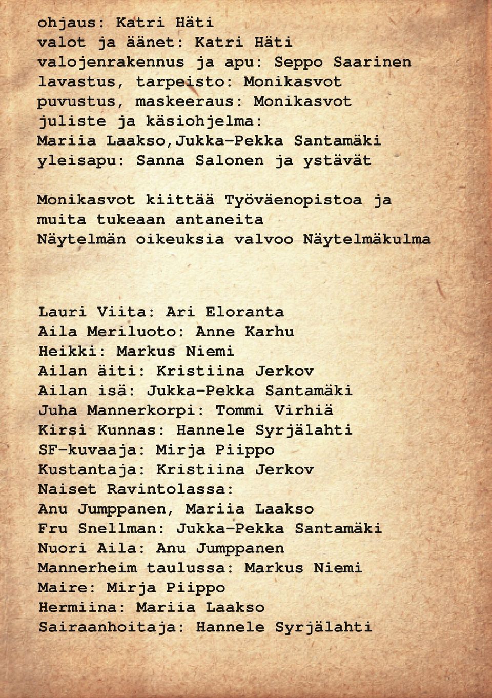 Heikki: Markus Niemi Ailan äiti: Kristiina Jerkov Ailan isä: Jukka-Pekka Santamäki Juha Mannerkorpi: Tommi Virhiä Kirsi Kunnas: Hannele Syrjälahti SF-kuvaaja: Mirja Piippo Kustantaja: Kristiina