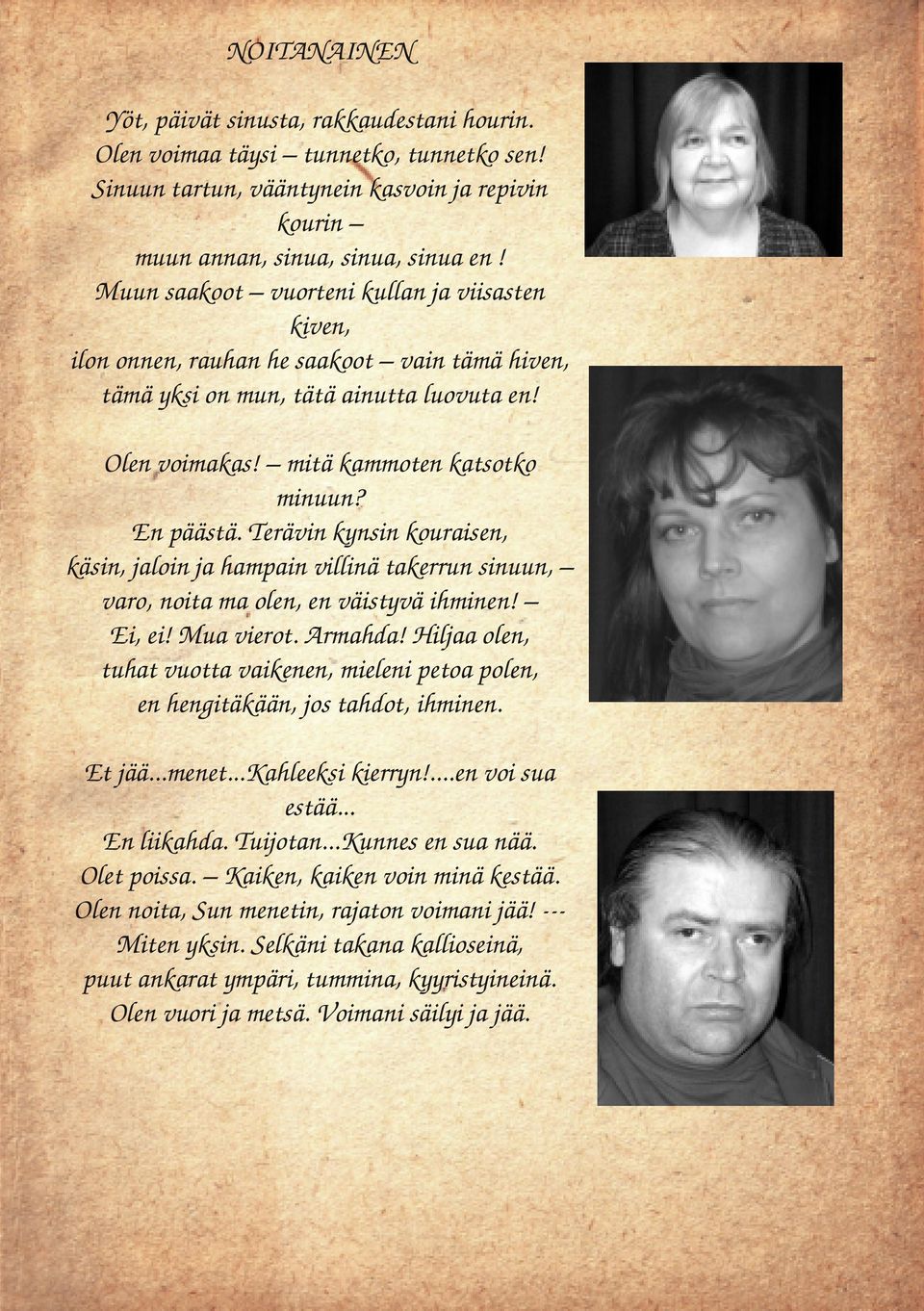 Terävin kynsin kouraisen, käsin, jaloin ja hampain villinä takerrun sinuun, varo, noita ma olen, en väistyvä ihminen! Ei, ei! Mua vierot. Armahda!