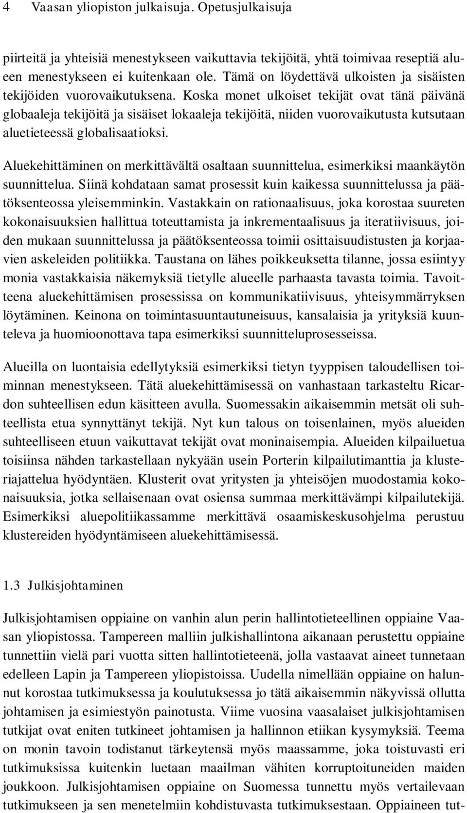 Koska monet ulkoiset tekijät ovat tänä päivänä globaaleja tekijöitä ja sisäiset lokaaleja tekijöitä, niiden vuorovaikutusta kutsutaan aluetieteessä globalisaatioksi.