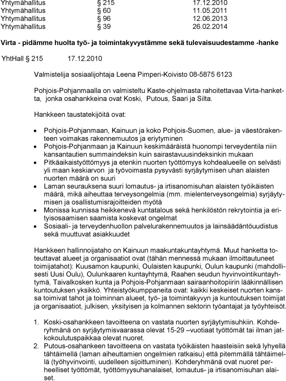 2010 Valmistelija sosiaalijohtaja Leena Pimperi-Koivisto 08-5875 6123 Pohjois-Pohjanmaalla on valmisteltu Kaste-ohjelmasta rahoitettavaa Virta-hanketta, jonka osahankkeina ovat Koski, Putous, Saari