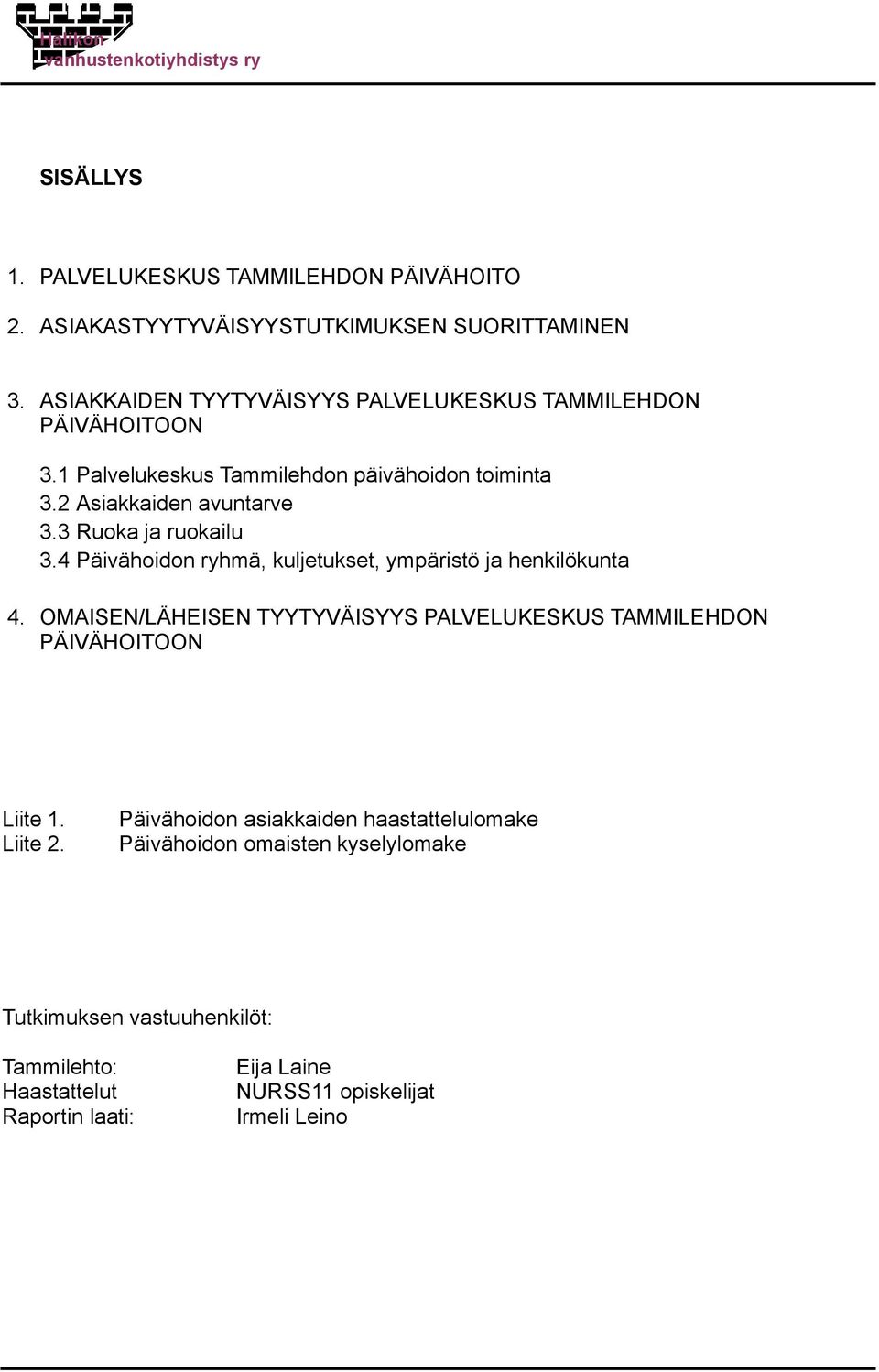 ... Palvelukeskus Tammilehdon päivähoidon toiminta Asiakkaiden avuntarve Ruoka ja ruokailu Päivähoidon ryhmä, kuljetukset, ympäristö ja