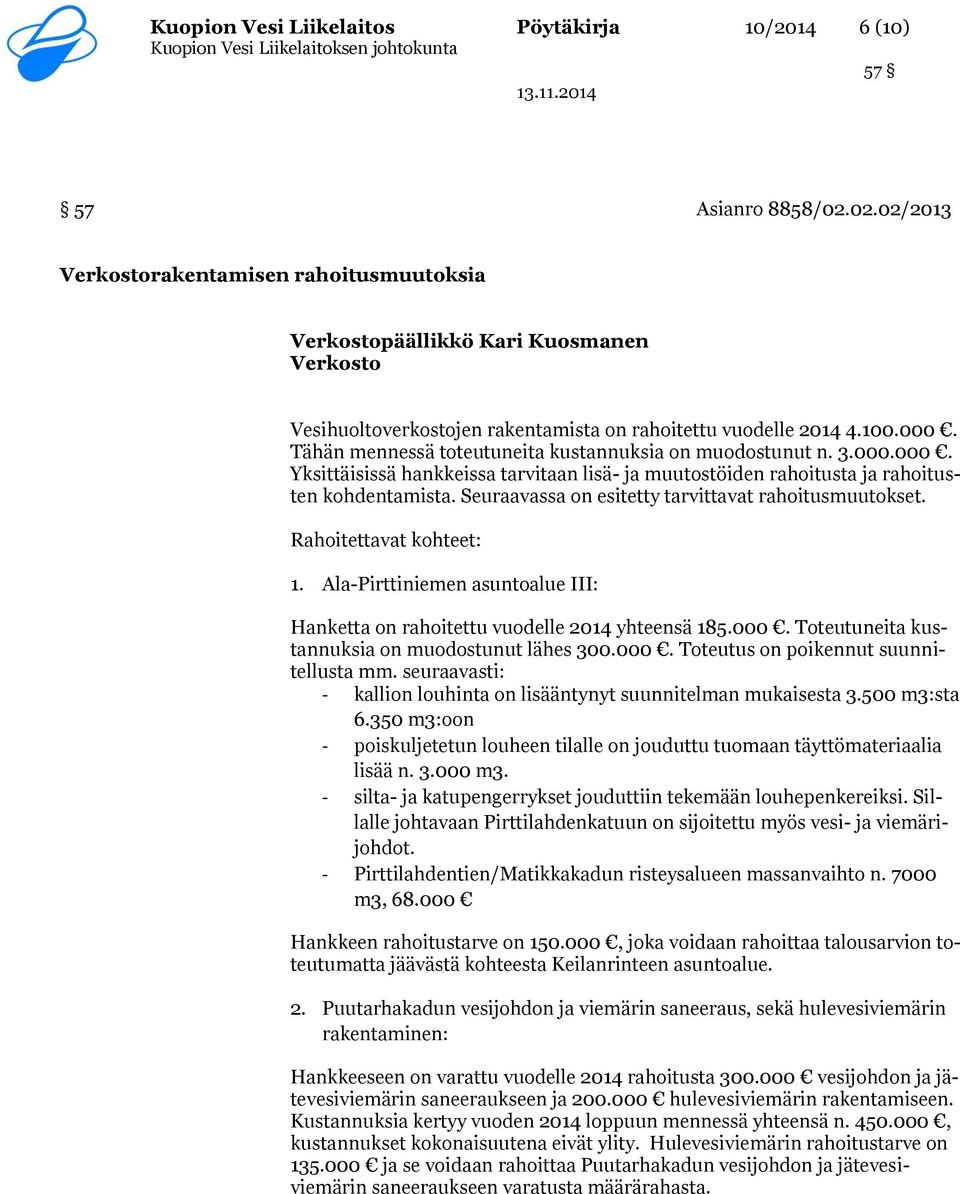 Tähän mennessä toteutuneita kustannuksia on muodostunut n. 3.000.000. Yksittäisissä hankkeissa tarvitaan lisä- ja muutostöiden rahoitusta ja rahoitusten kohdentamista.