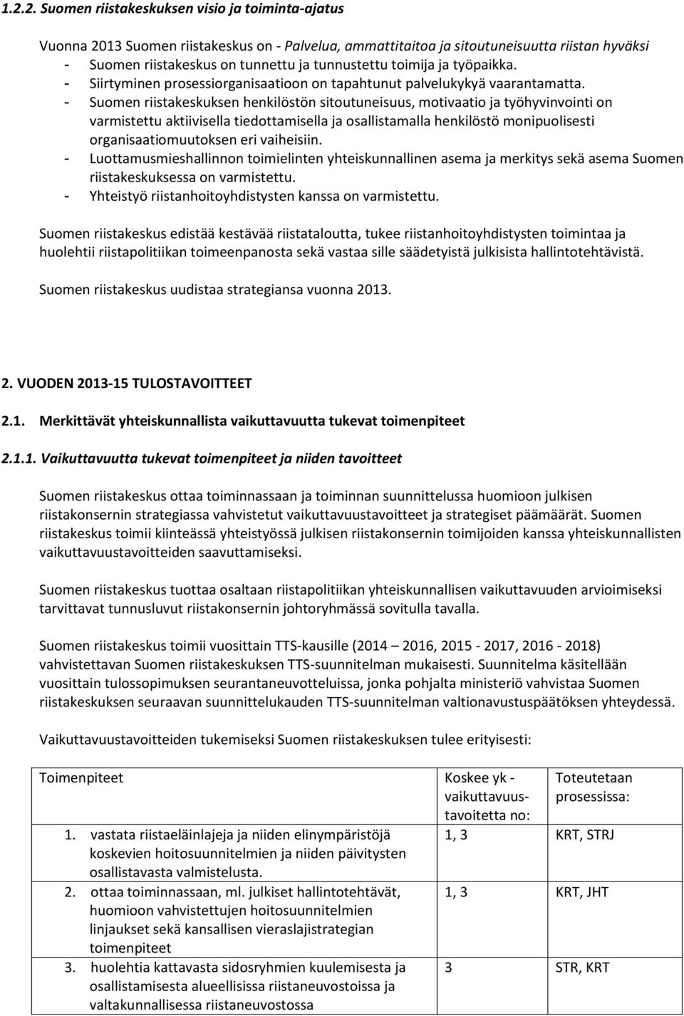 - Suomen riistakeskuksen henkilöstön sitoutuneisuus, motivaatio ja työhyvinvointi on varmistettu aktiivisella tiedottamisella ja osallistamalla henkilöstö monipuolisesti organisaatiomuutoksen eri