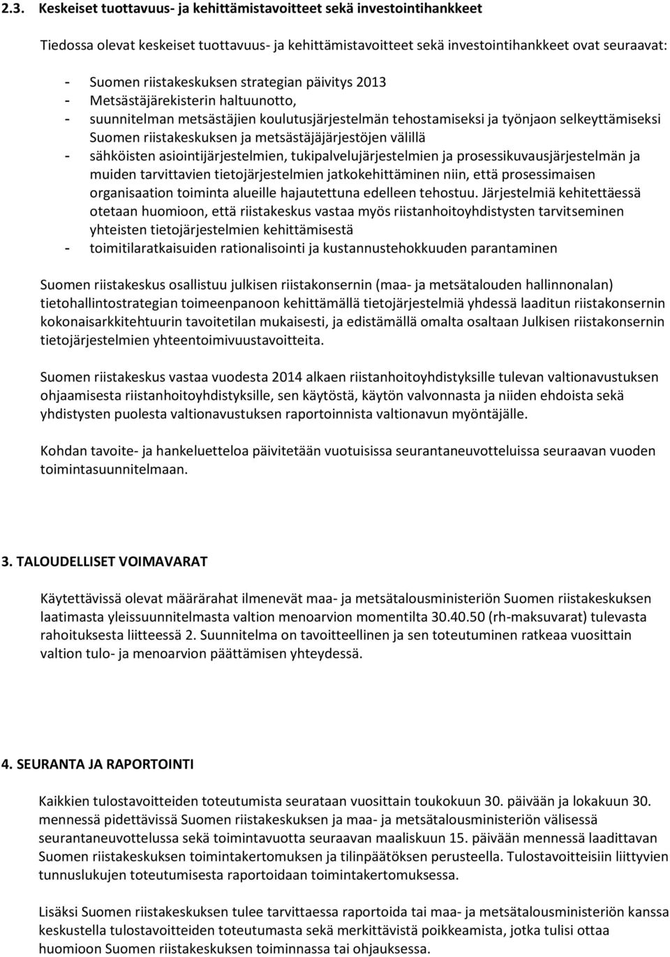 metsästäjäjärjestöjen välillä - sähköisten asiointijärjestelmien, tukipalvelujärjestelmien ja prosessikuvausjärjestelmän ja muiden tarvittavien tietojärjestelmien jatkokehittäminen niin, että