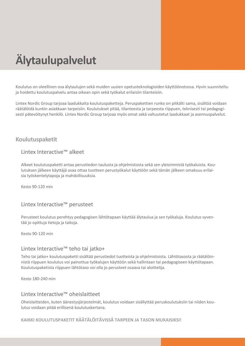 Peruspakettien runko on pitkälti sama, sisältöä voidaan räätälöidä kunkin asiakkaan tarpeisiin. Koulutukset pitää, tilanteesta ja tarpeesta riippuen, teknisesti tai pedagogisesti pätevöitynyt henkilö.
